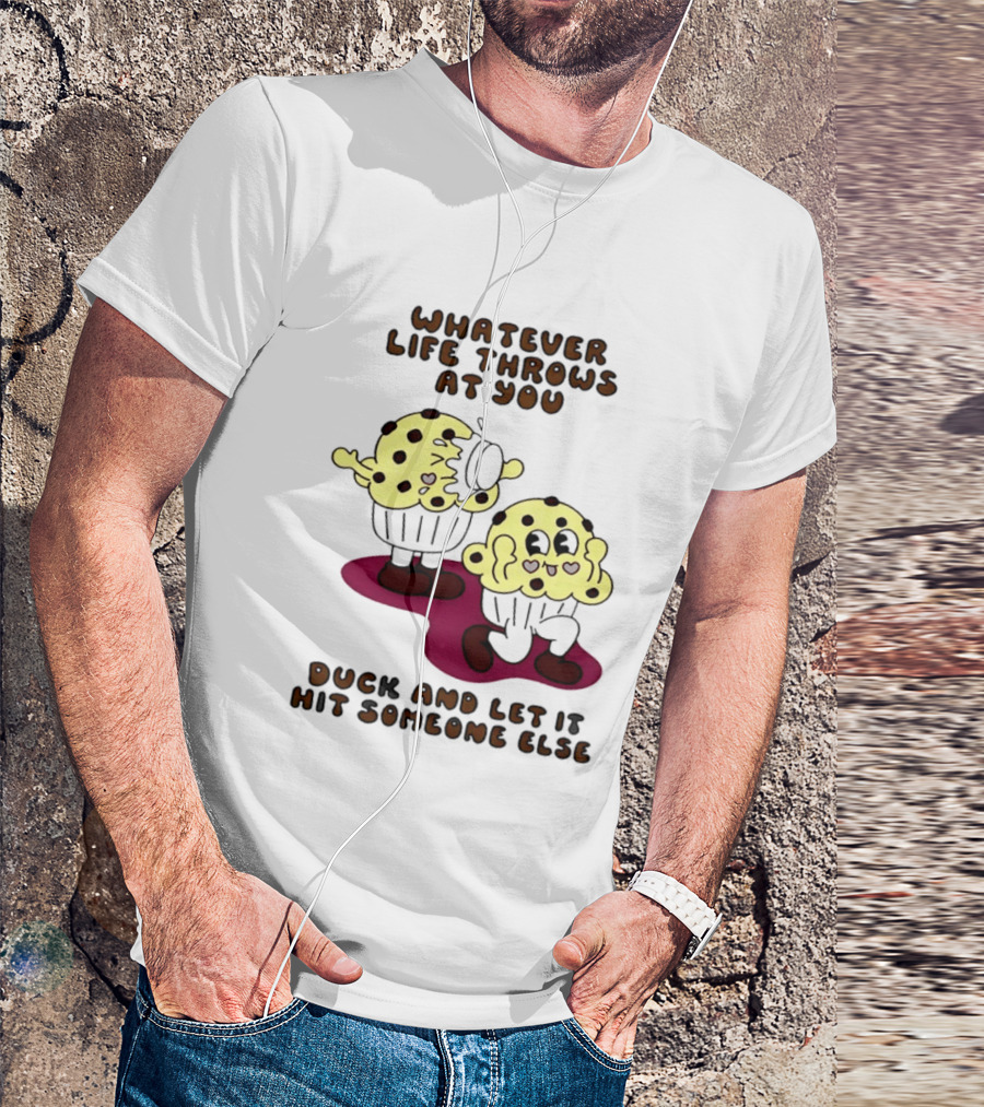 Whatever Life Throws At You Duck And Let It Hit Someone Else Cupcake Humor T-Shirt