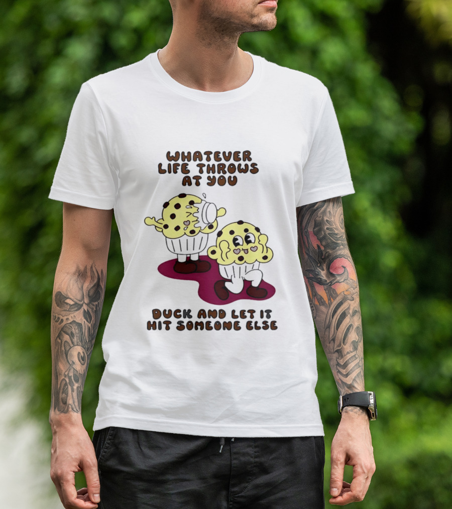 Whatever Life Throws At You Duck And Let It Hit Someone Else Cupcake Humor T-Shirt