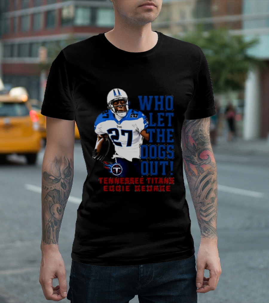 Who Let The Dogs Out Tennessee Titans Eddie George 27 T-Shirt