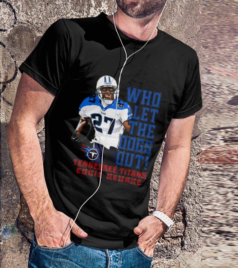 Who Let The Dogs Out Tennessee Titans Eddie George 27 T-Shirt
