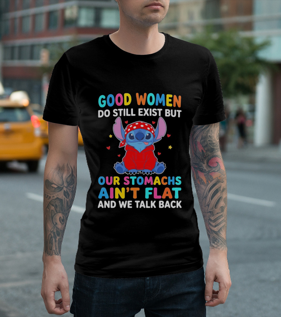 Good Women Do Still Exist But Our Stomachs Ain't Flat Stitch We Talk Back T-Shirt