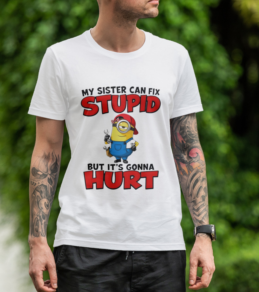 Minion My Sister Can Fix Stupid But It's Gonna Hurt Funny Saying T-Shirt