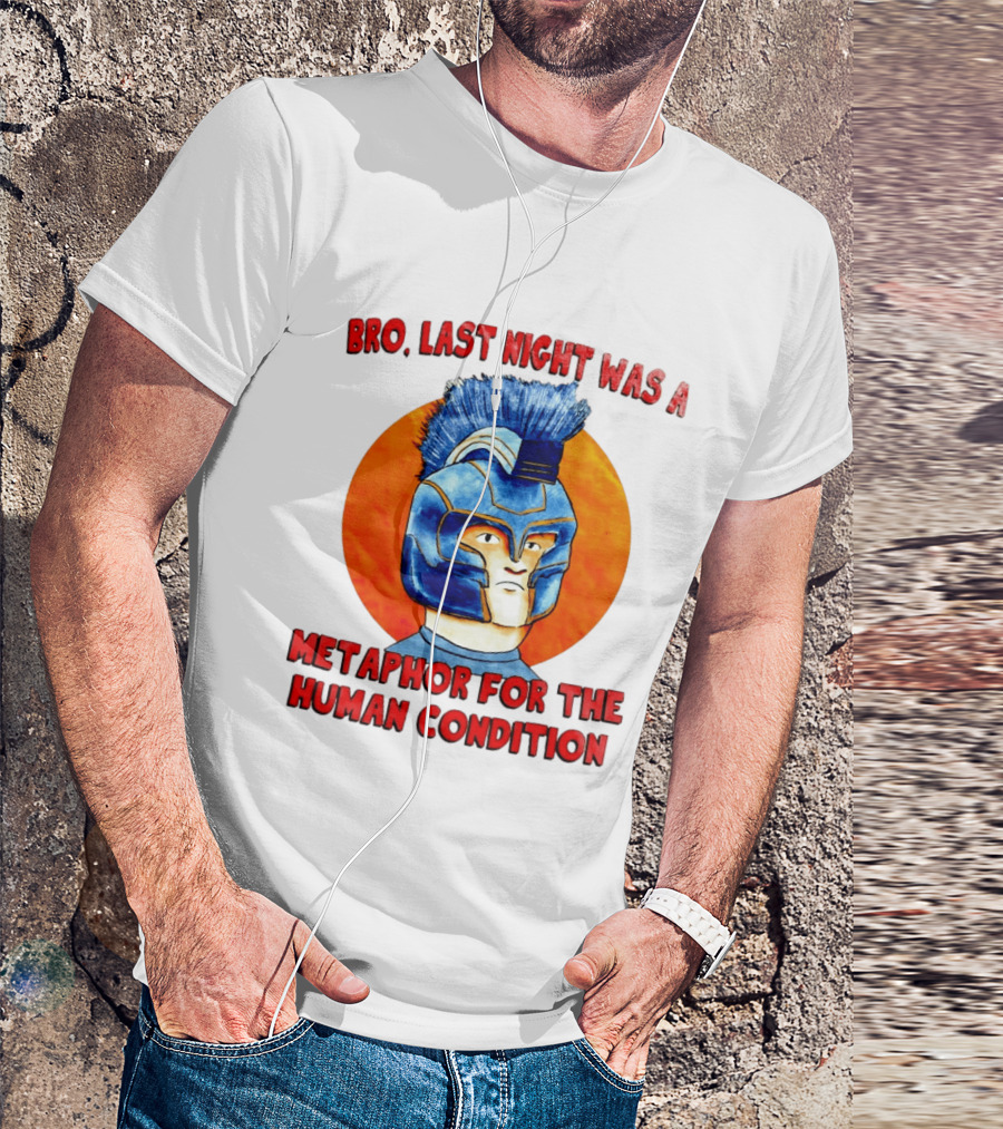 Bro Last Night Was A Metaphor For The Human Condition Gladiator Helmet T-Shirt