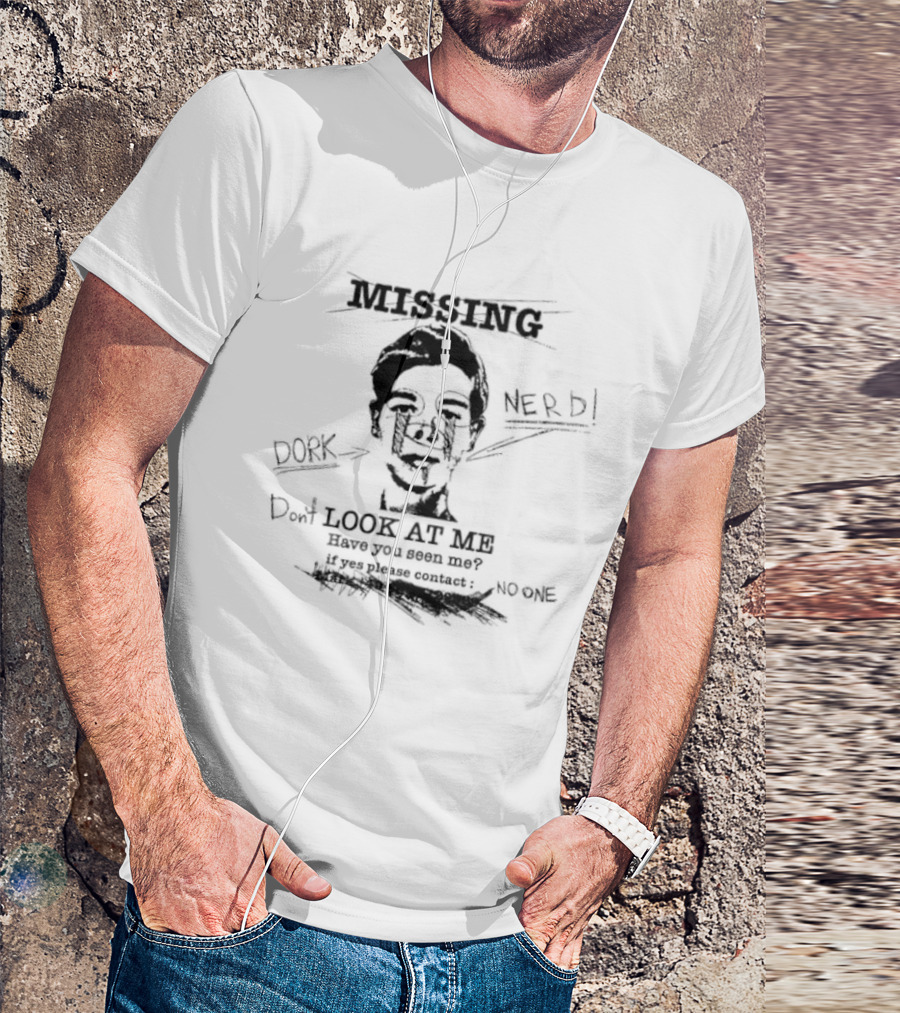 Missing Nerd Dork Dont Look At Me Have You Seen Me If Yes Please Contact No One T-Shirt
