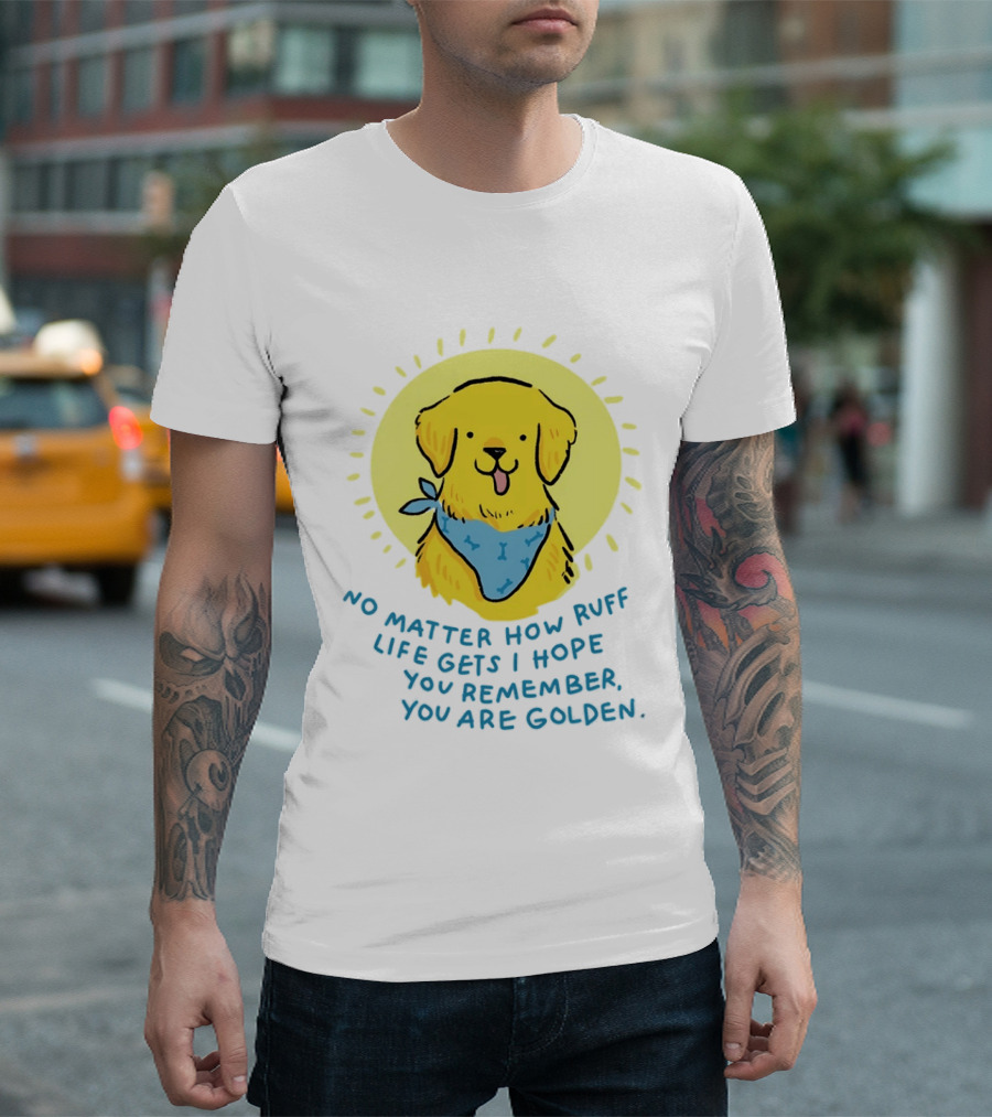 No Matter How Ruff Life Gets I Hope You Remember You Are Golden Retriever Sunshine Vibes T-Shirt