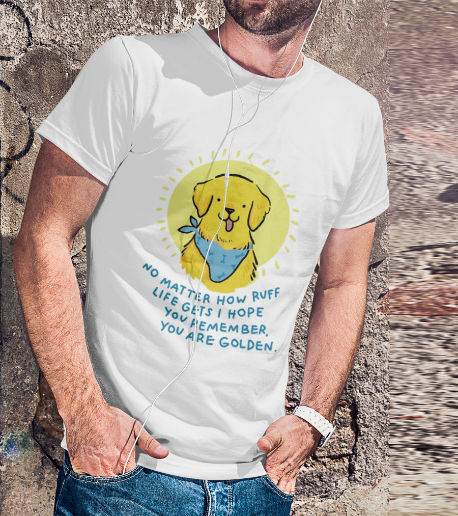 No Matter How Ruff Life Gets I Hope You Remember You Are Golden Retriever Sunshine Vibes T-Shirt
