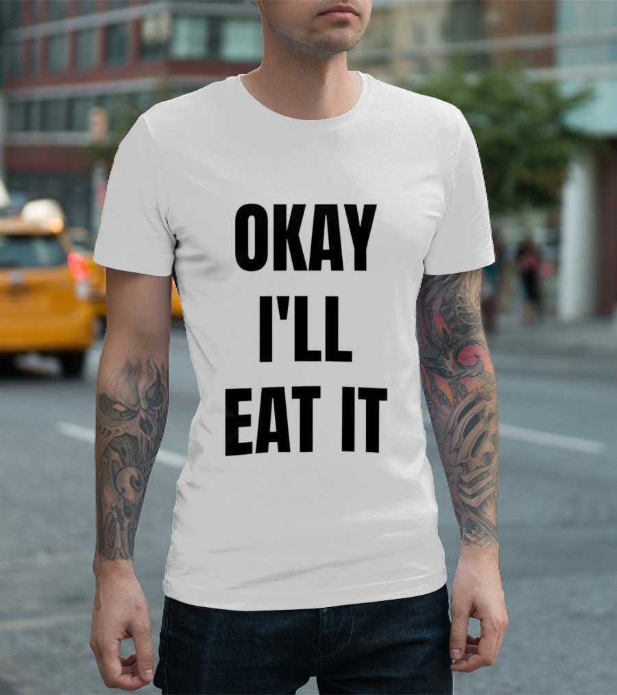 Okay I'll Eat It T-Shirt