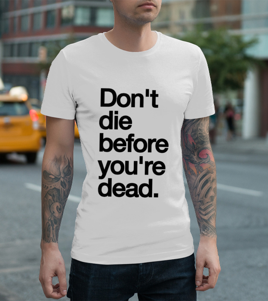 Don't Die Before You're Dead Motivational Phrase T-Shirt