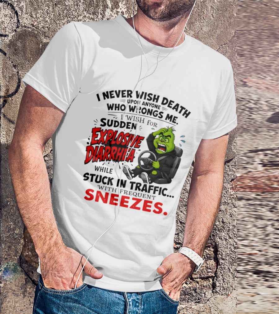 I Never Wish Death Upon Anyone Who Wrongs Me I Wish For Sudden Explosive Diarrhea While Stuck In Traffic With Frequent Sneezes Grinch Steering Wheel T-Shirt
