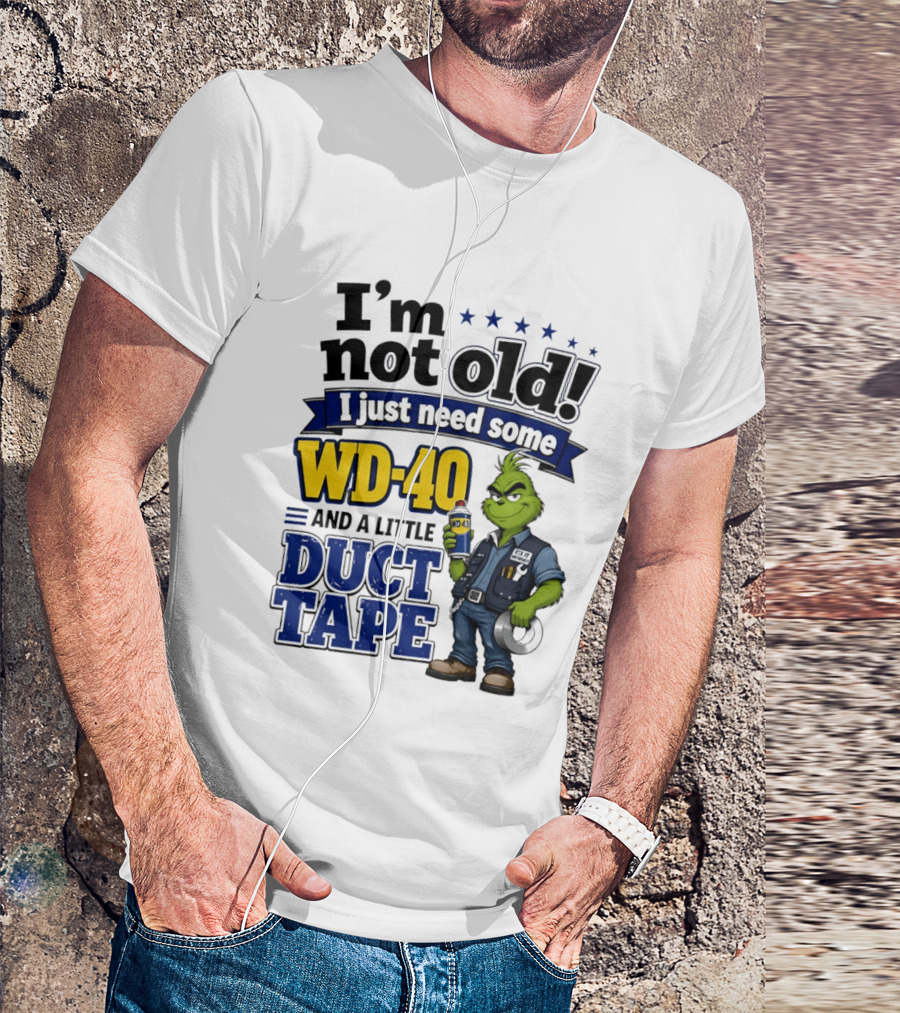 I'm Not Old I Just Need Some WD 40 And A Little Duct Tape Grinch T-Shirt