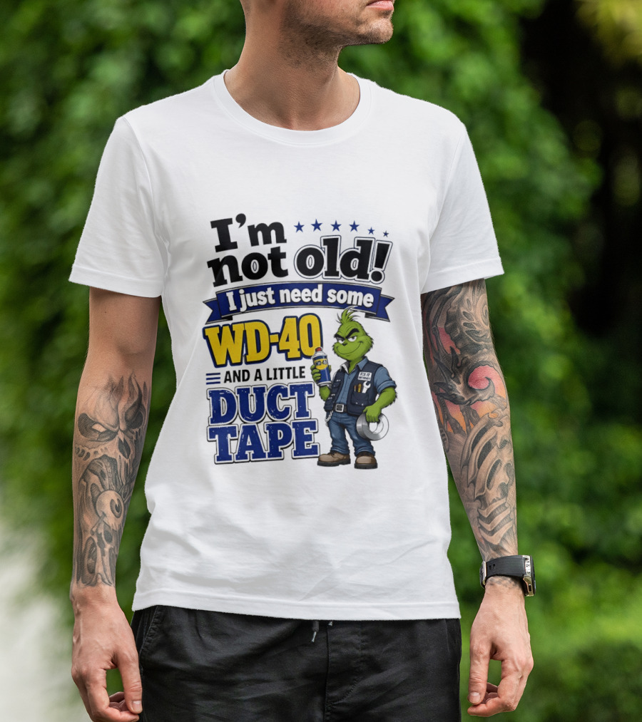 I'm Not Old I Just Need Some WD 40 And A Little Duct Tape Grinch T-Shirt