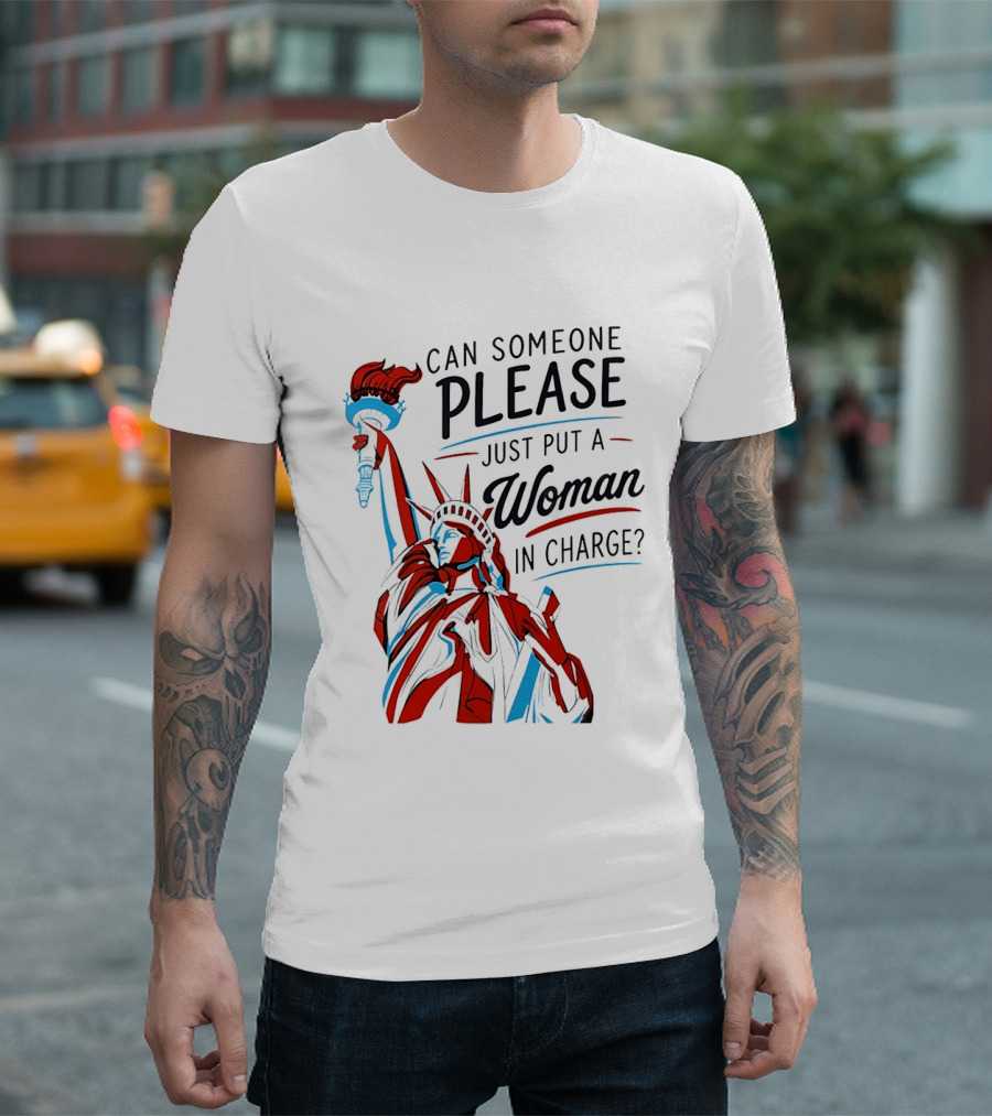 Statue Of Liberty Can Someone Please Just Put A Woman In Charge 4th Of July T-Shirt