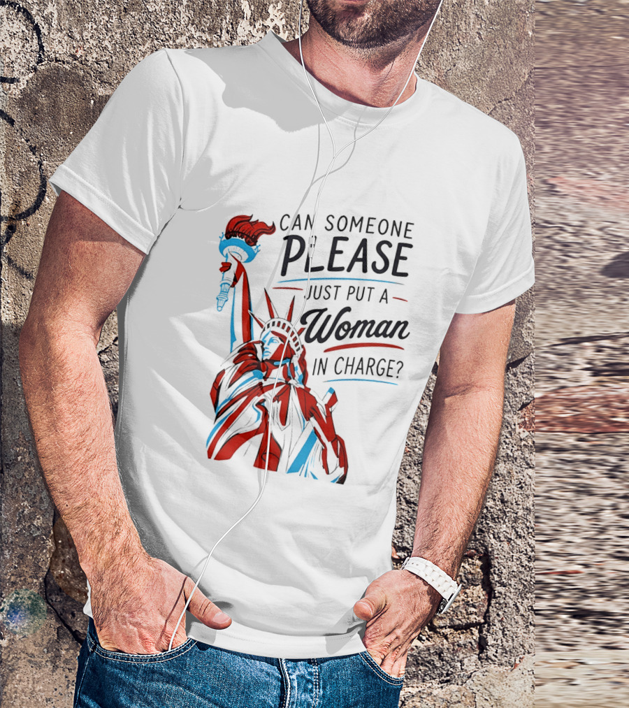 Statue Of Liberty Can Someone Please Just Put A Woman In Charge 4th Of July T-Shirt