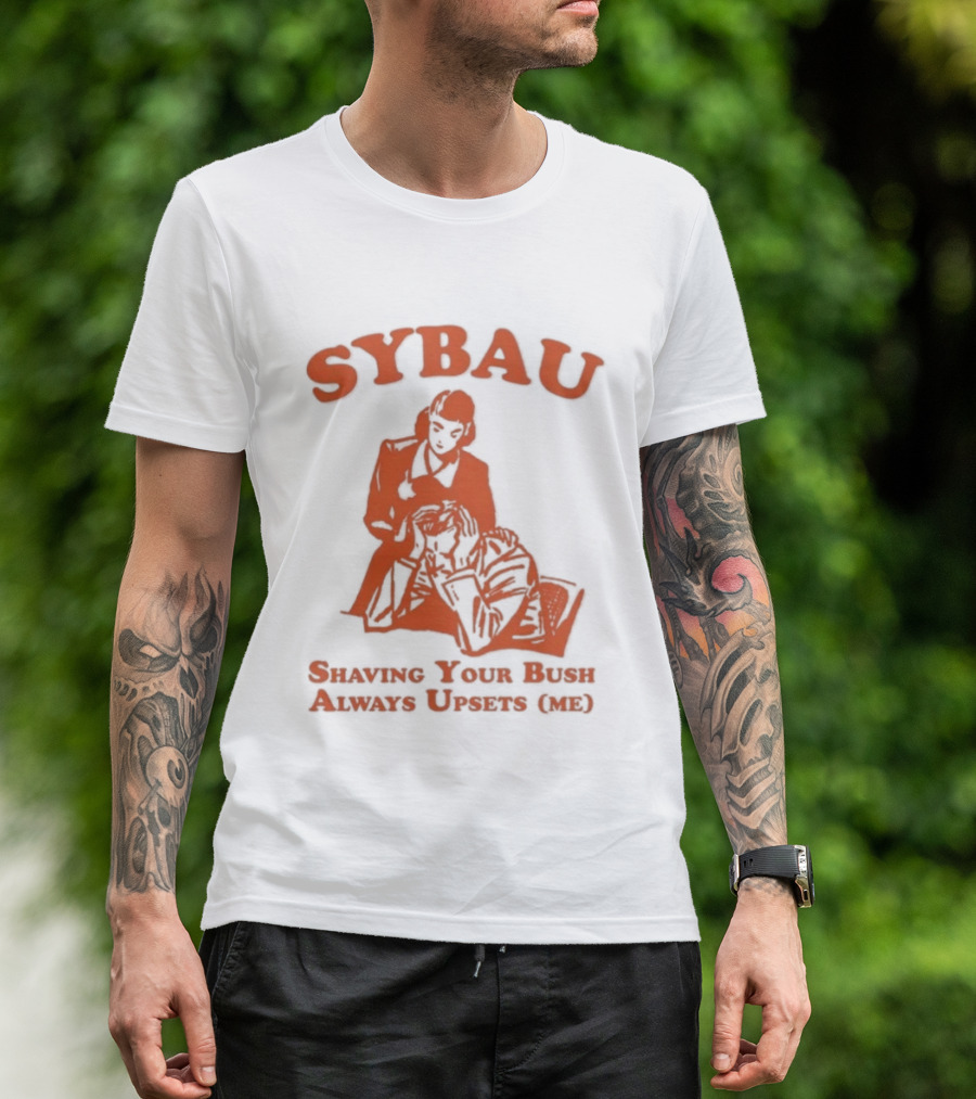 SYBAU Shaving Your Bush Always Upsets Me T-Shirt