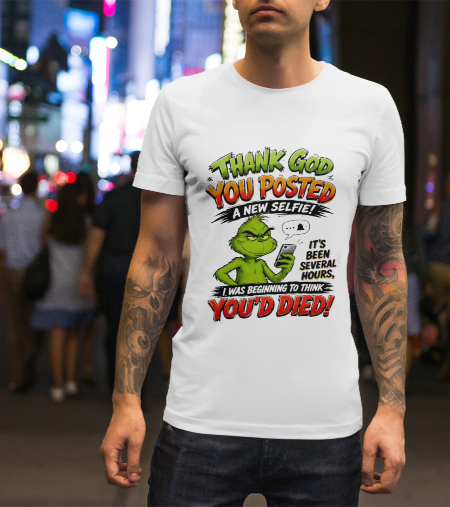 Thank God You Posted A New Selfie It's Been Several Hours Grinch T-Shirt