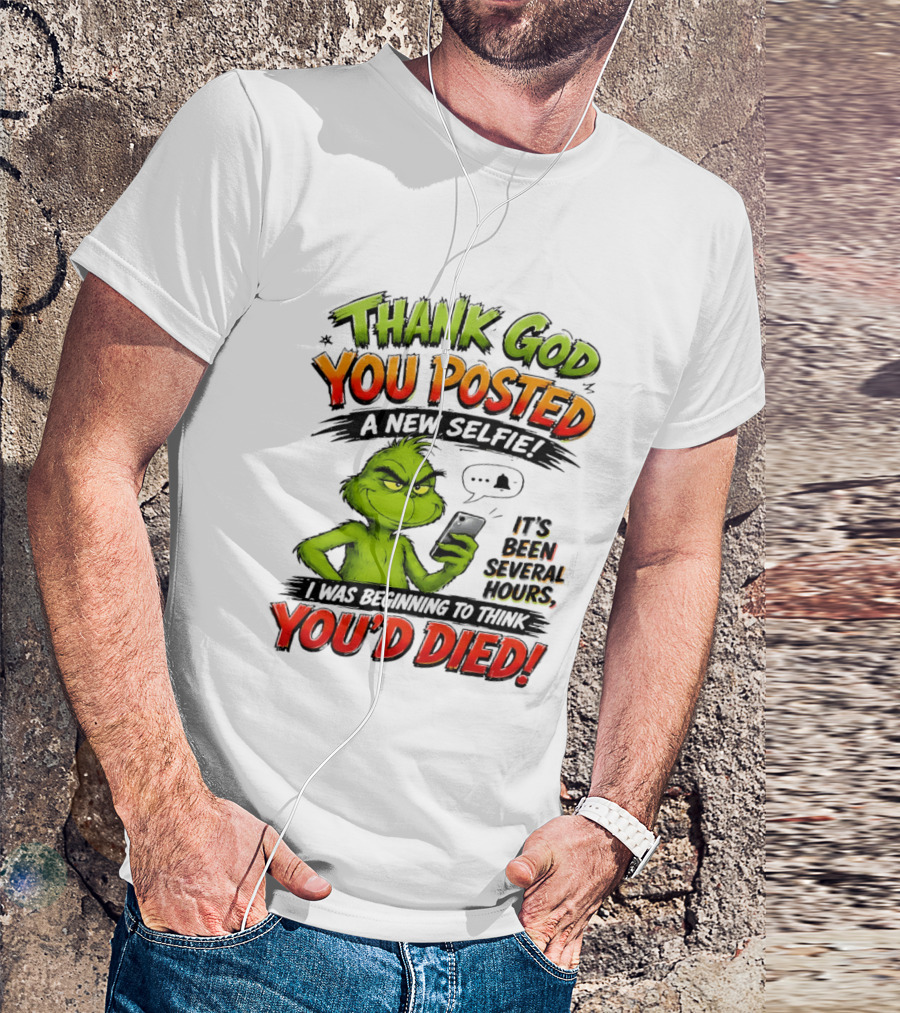 Thank God You Posted A New Selfie It's Been Several Hours Grinch T-Shirt