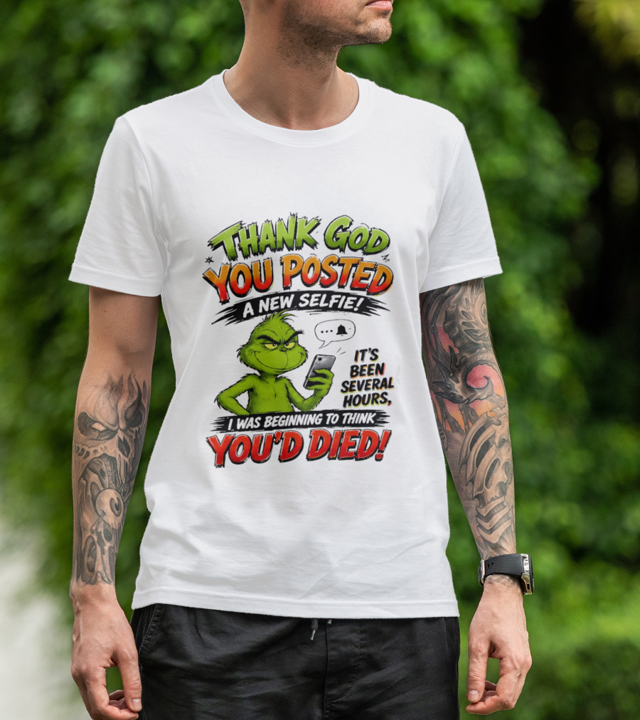 Thank God You Posted A New Selfie It's Been Several Hours Grinch T-Shirt
