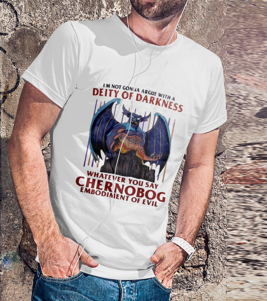 I'm Not Gonna Argue With A Deity Of Darkness Whatever You Say Chernobog Embodiment Of Evil T-Shirt