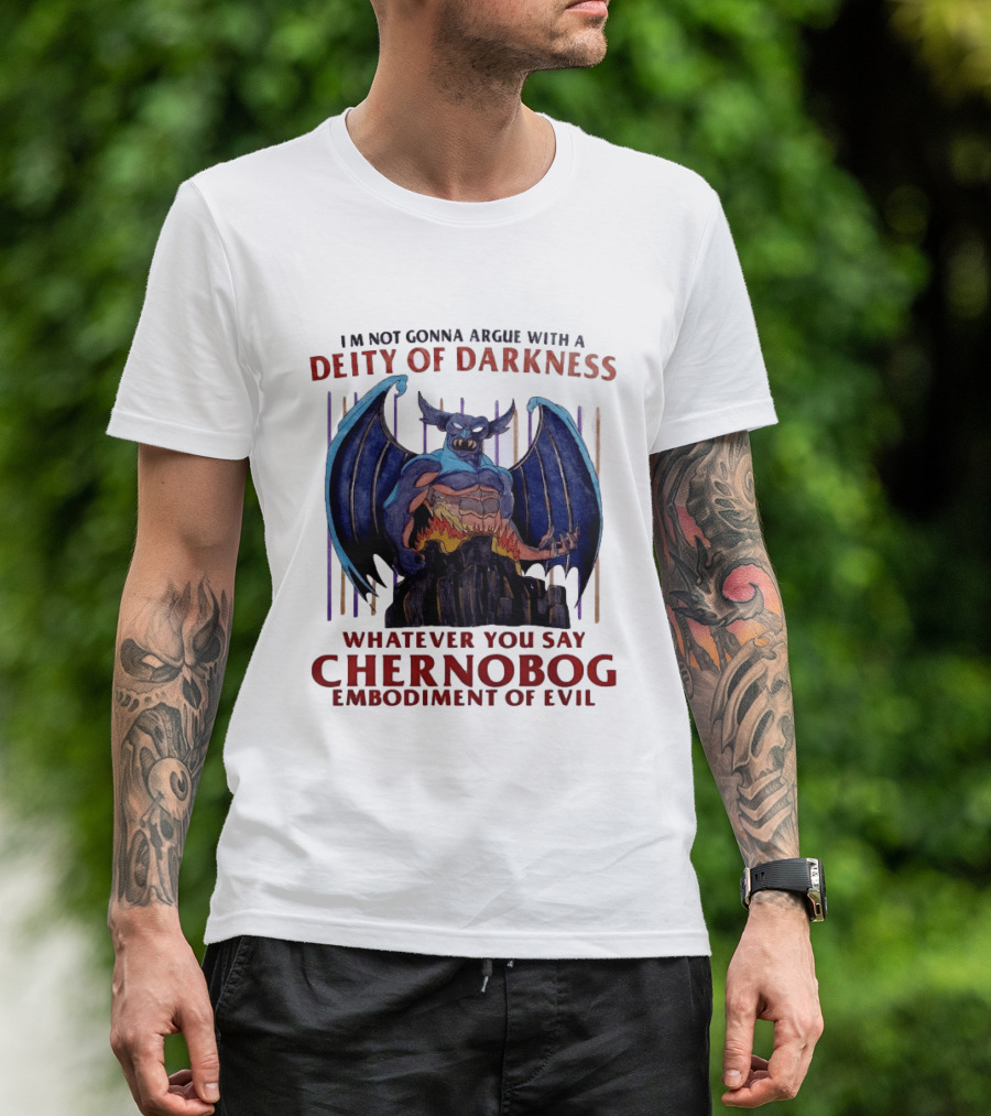 I'm Not Gonna Argue With A Deity Of Darkness Whatever You Say Chernobog Embodiment Of Evil T-Shirt