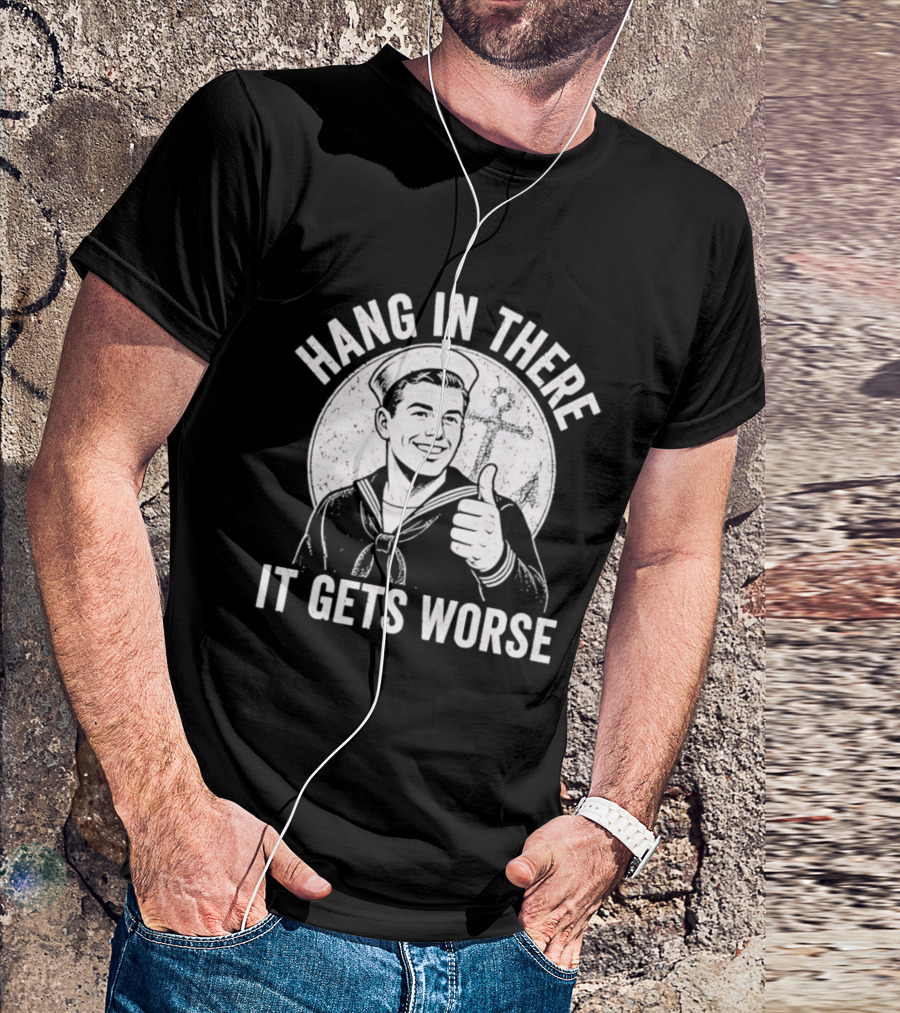 Hang In There It Gets Worse Sailor Thumbs Up Motivational Humor T-Shirt