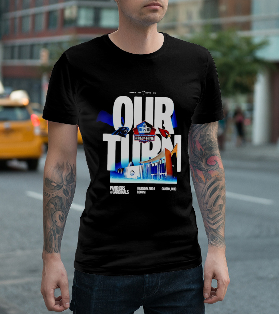 Pro Football Hall Of Fame Game Our Turn Carolina Panthers Vs Arizona Cardinals Canton Ohio August 6 8:00PM T-Shirt