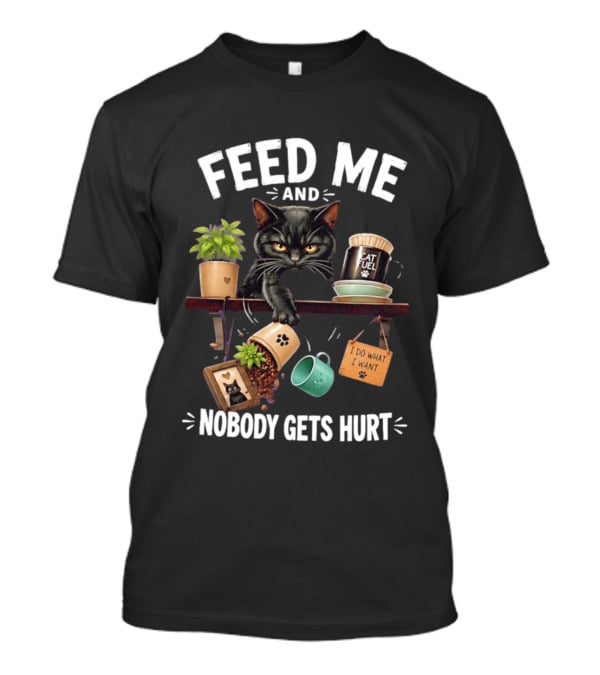 Feed Me And Nobody Gets Hurt Grumpy Cat Fuel I Do What I Want T-Shirt