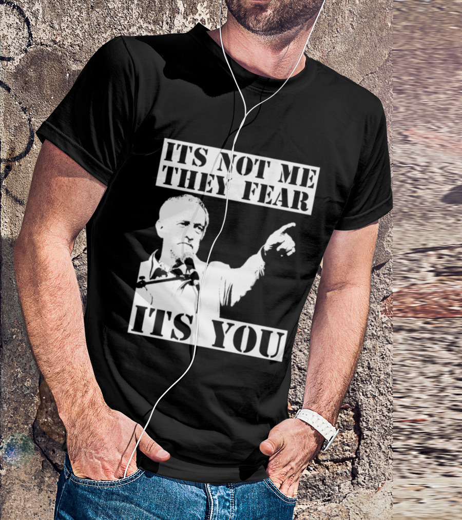 Jeremy Corbyn It's Not Me They Fear It's You T-Shirt