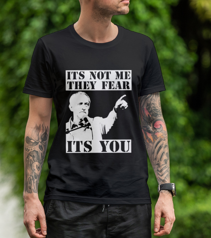 Jeremy Corbyn It's Not Me They Fear It's You T-Shirt