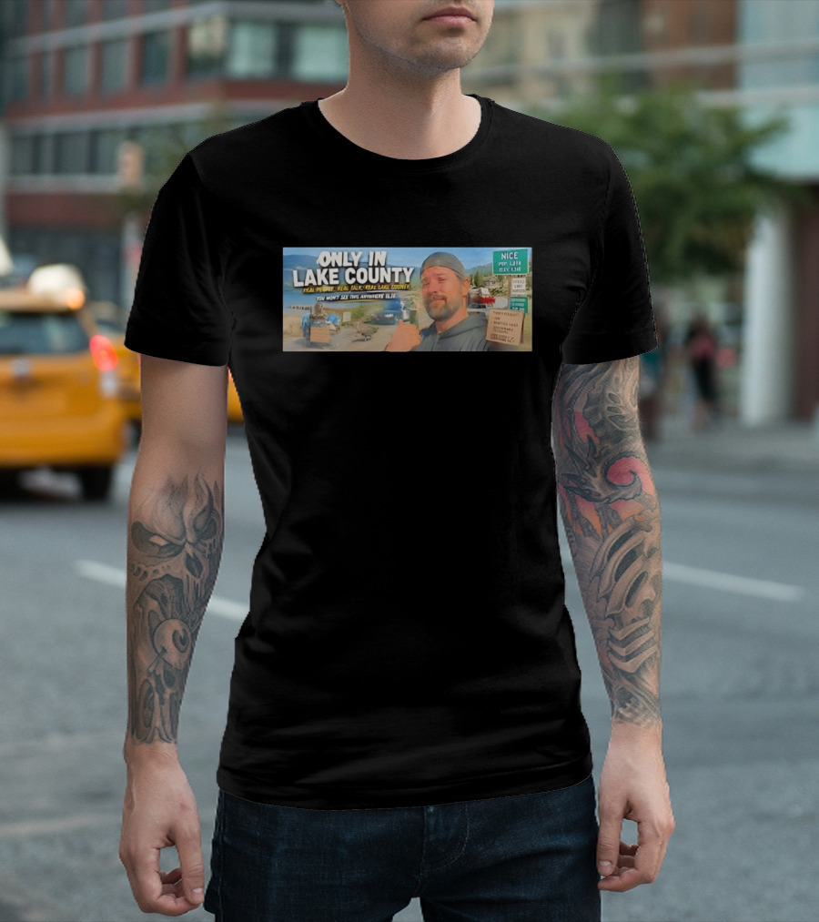Only In Lake County Real People Real Talk Real Lake County You Won't See This Anywhere Else Nice Pop 6411 City Limit T-Shirt