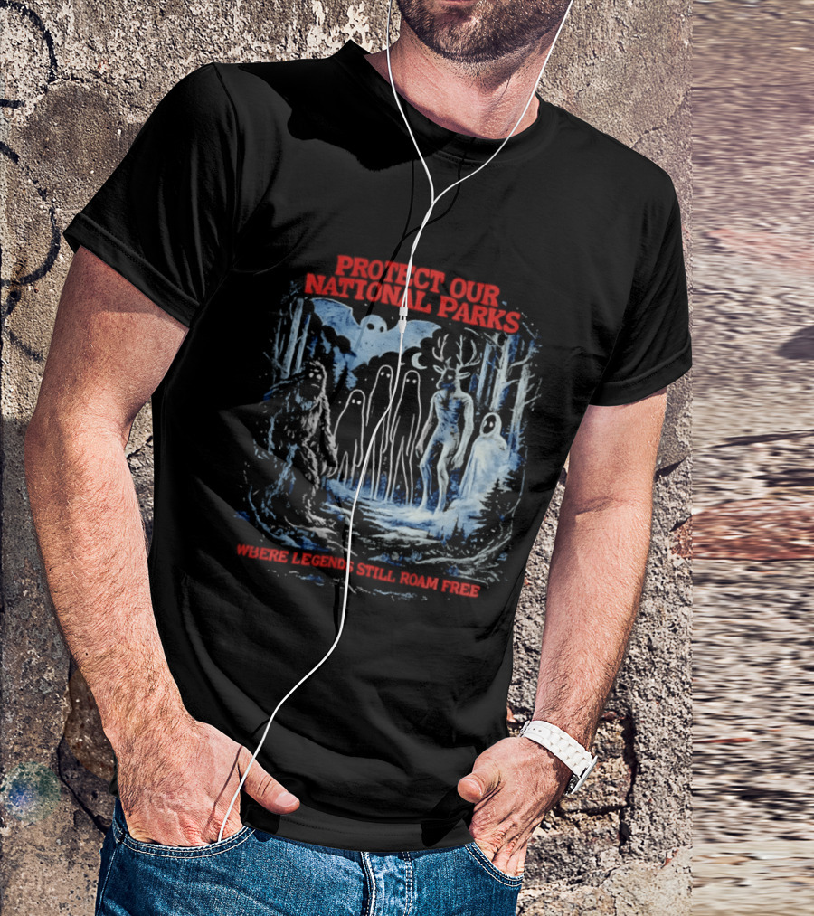 Protect Our National Parks Where Legends Still Roam Free Bigfoot Cryptid Forest Myths T-Shirt