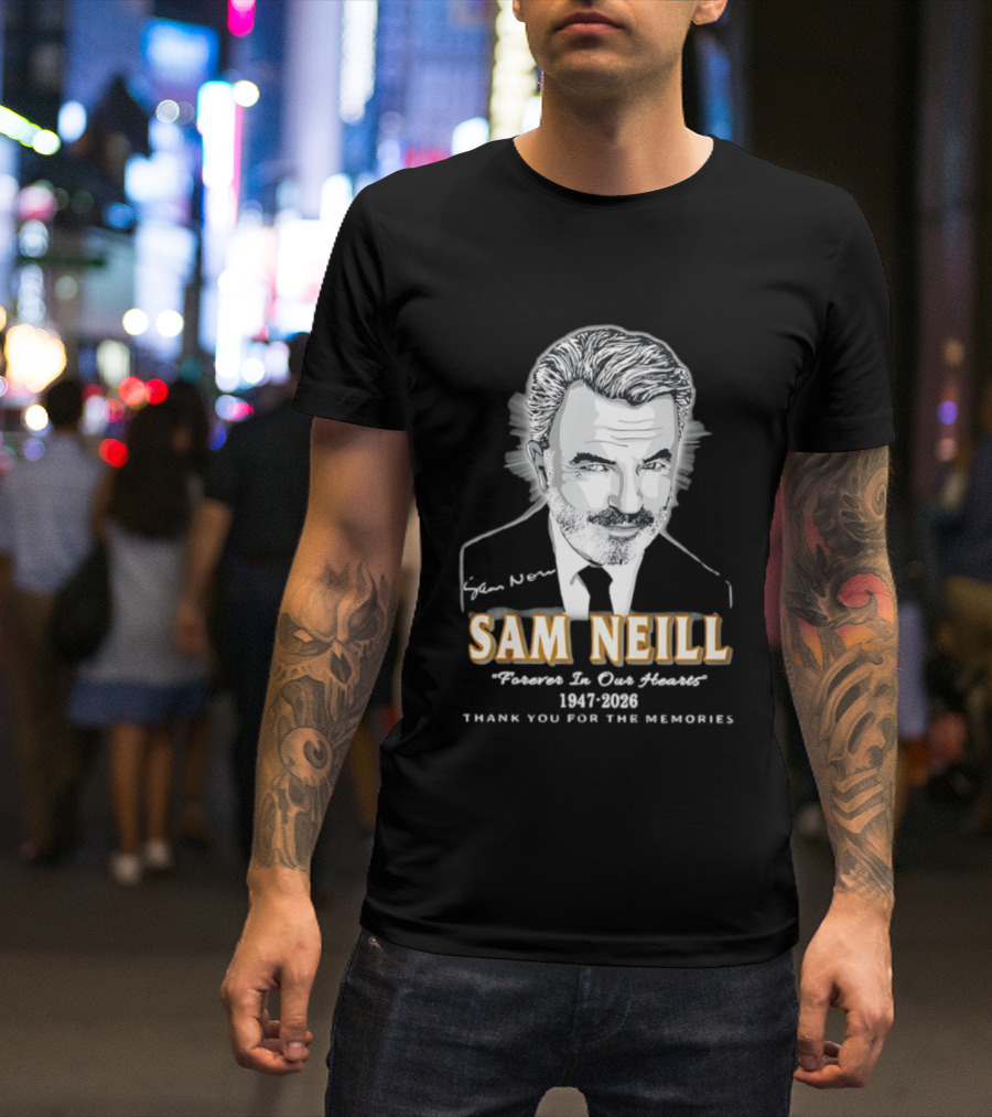 Sam Neill Forever In Our Hearts 1947 2026 Thank You For The Memories T-Shirt
