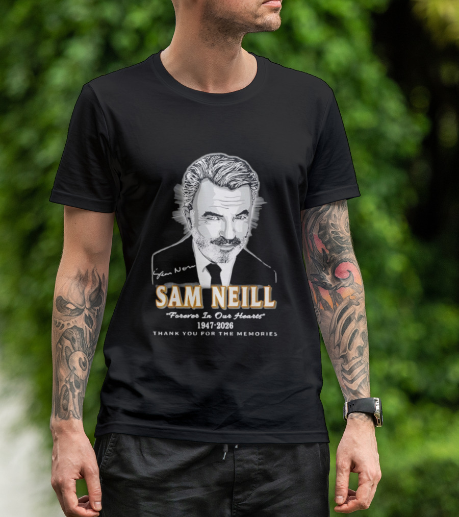 Sam Neill Forever In Our Hearts 1947 2026 Thank You For The Memories T-Shirt