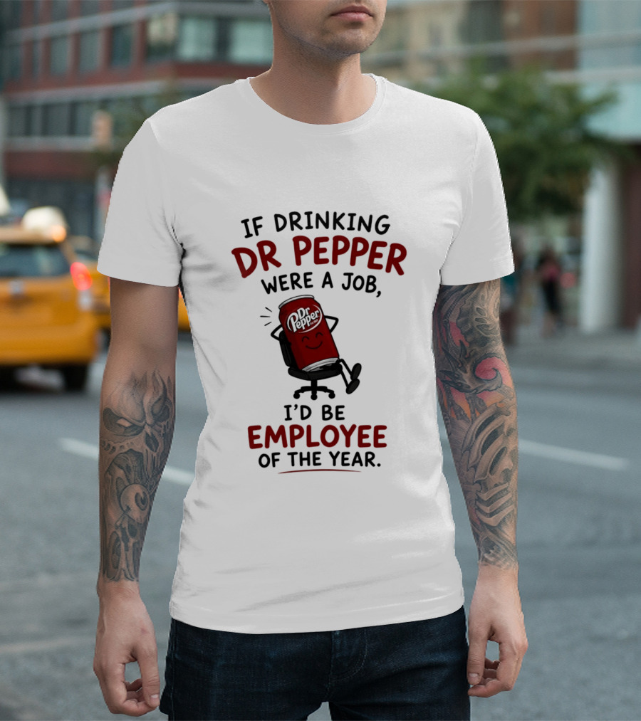 Dr Pepper If Drinking Were A Job I'd Be Employee Of The Year T-Shirt