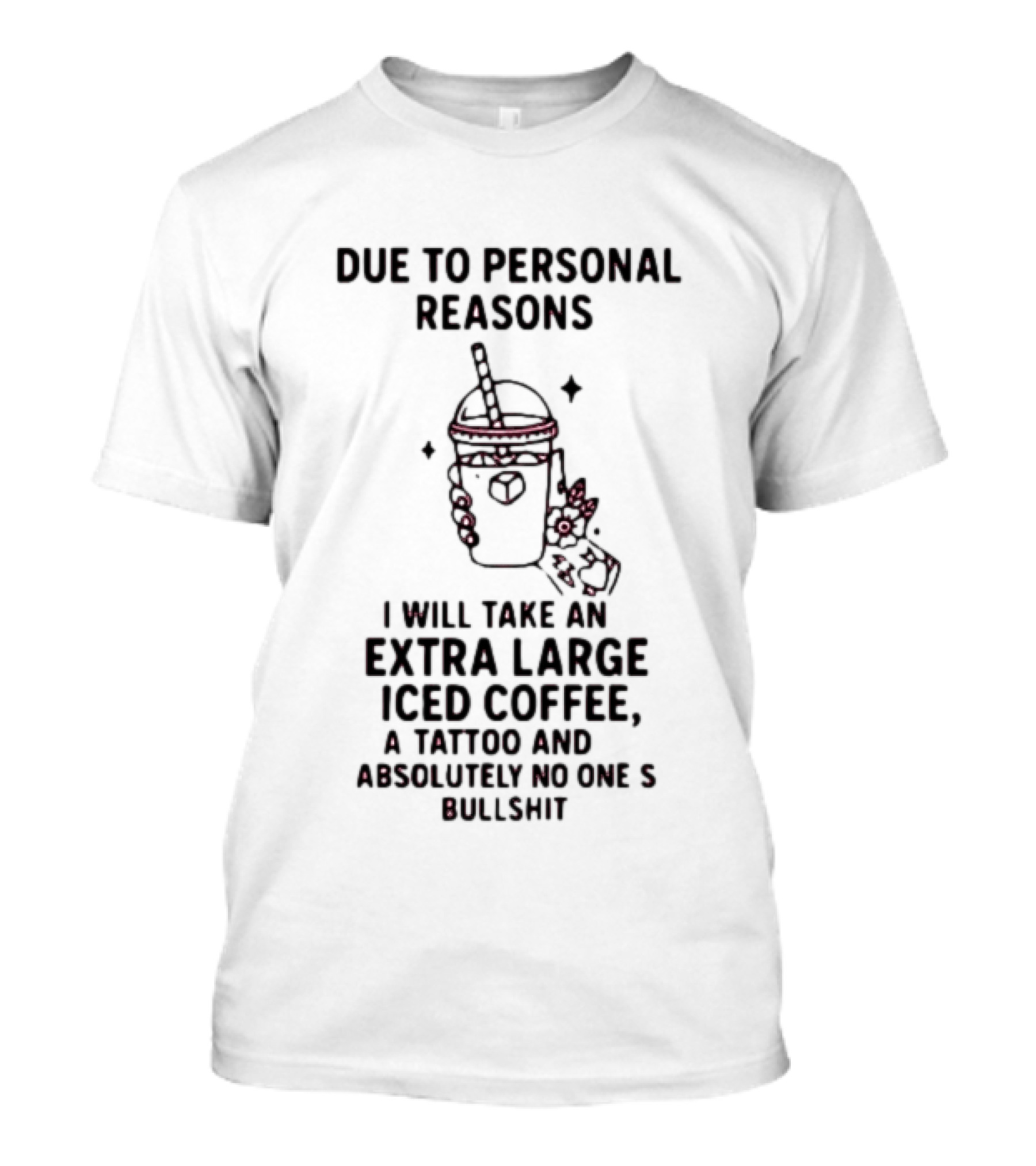 Due To Personal Reasons Extra Large Iced Coffee Tattoo Absolutely No One's Bullshit T-Shirt