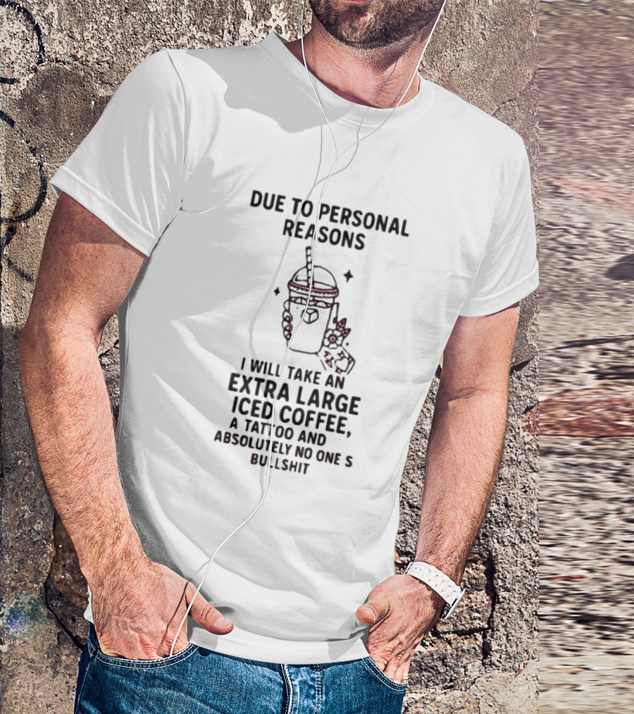 Due To Personal Reasons Extra Large Iced Coffee Tattoo Absolutely No One's Bullshit T-Shirt