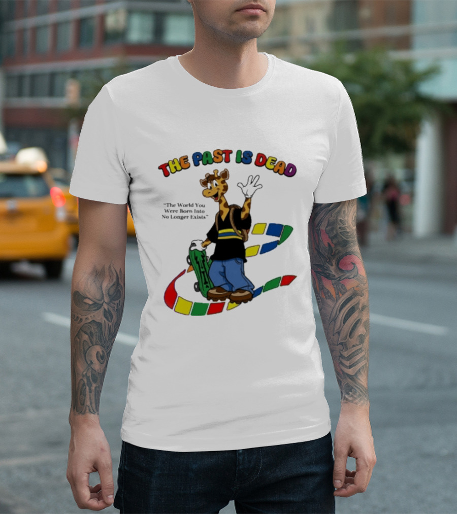 The Past Is Dead Giraffe The World You Were Born Into No Longer Exists T-Shirt