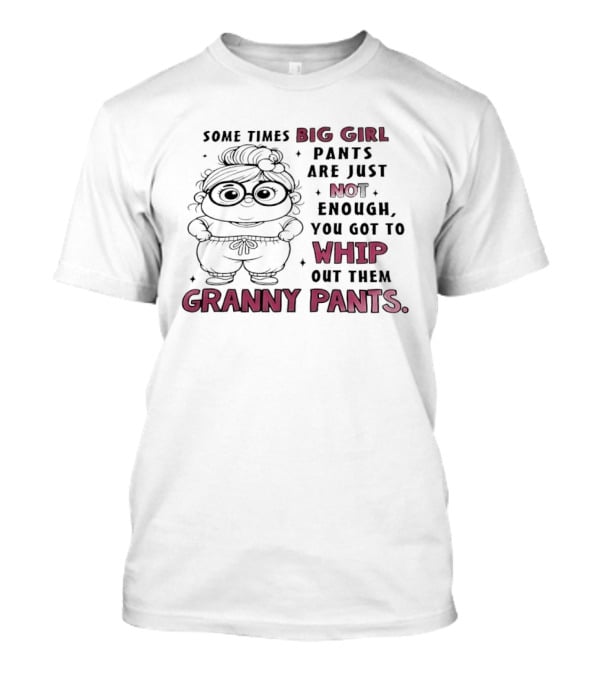 Girl In Glasses Sometimes Big Girl Pants Are Not Enough Whip Out Them Granny Pants T-Shirt