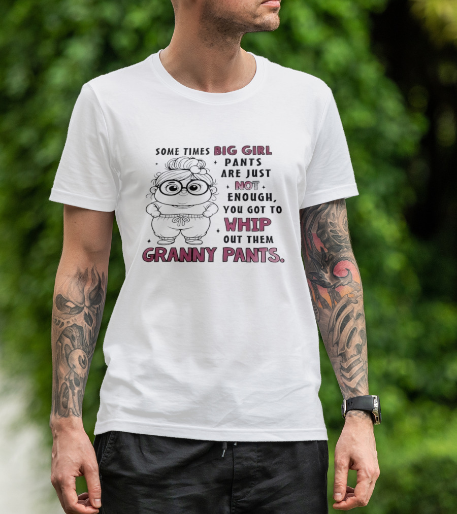 Girl In Glasses Sometimes Big Girl Pants Are Not Enough Whip Out Them Granny Pants T-Shirt