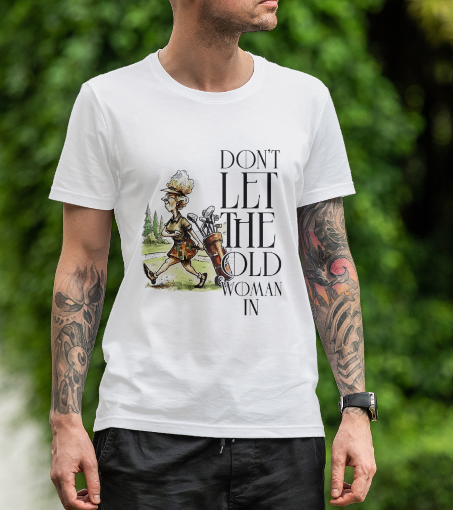 Don't Let The Old Woman In Golfing Lady T-Shirt