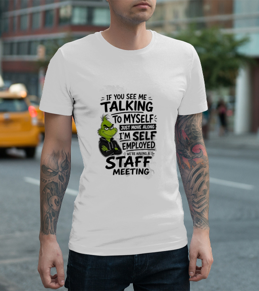 Grinch Self Employed Staff Meeting If You See Me Talking To Myself Move Along T-Shirt