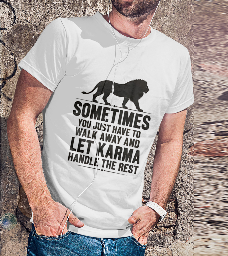 Lion Sometimes You Just Have To Walk Away Let Karma Handle The Rest T-Shirt
