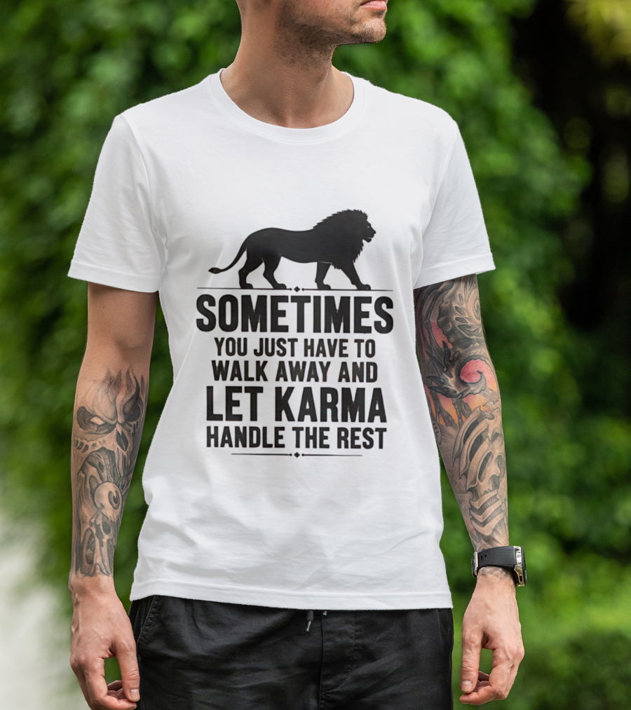 Lion Sometimes You Just Have To Walk Away Let Karma Handle The Rest T-Shirt