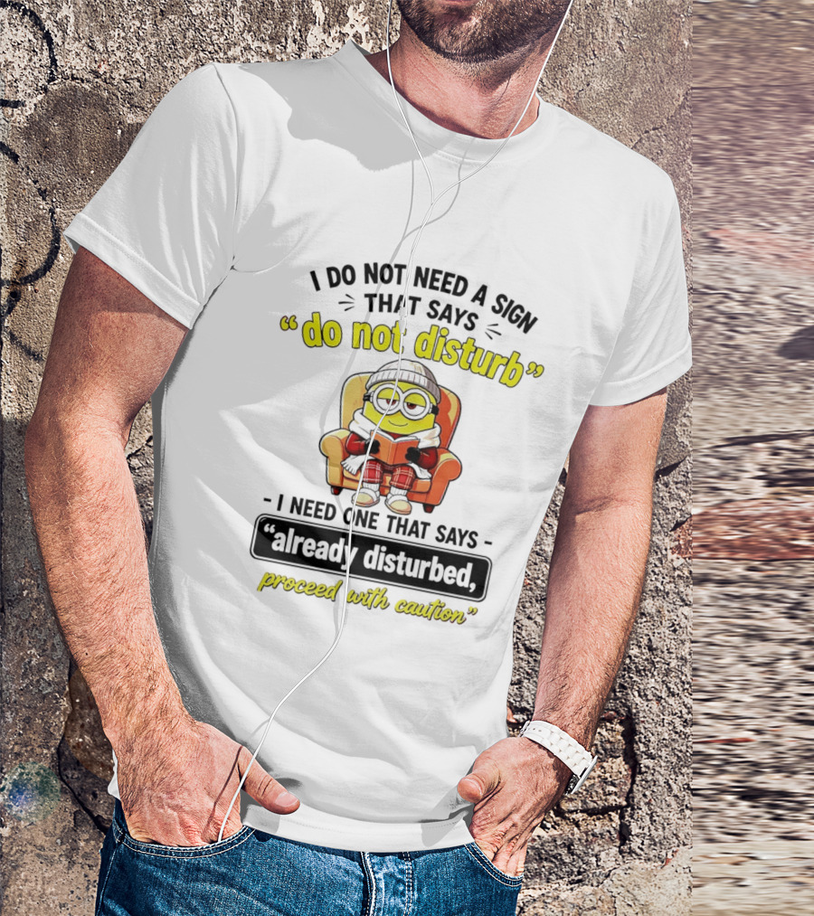 Minion Do Not Disturb I Need One That Says Already Disturbed Proceed With Caution T-Shirt