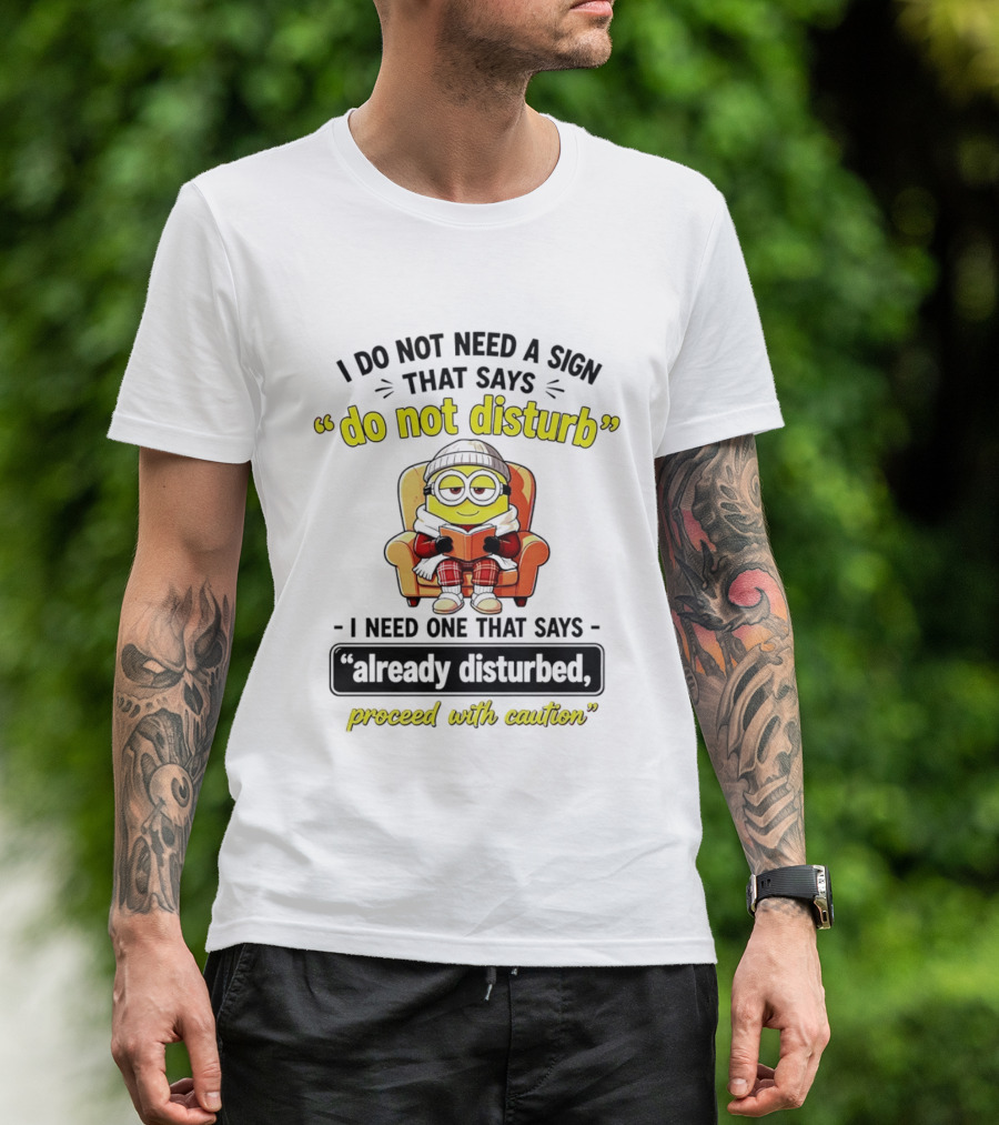 Minion Do Not Disturb I Need One That Says Already Disturbed Proceed With Caution T-Shirt