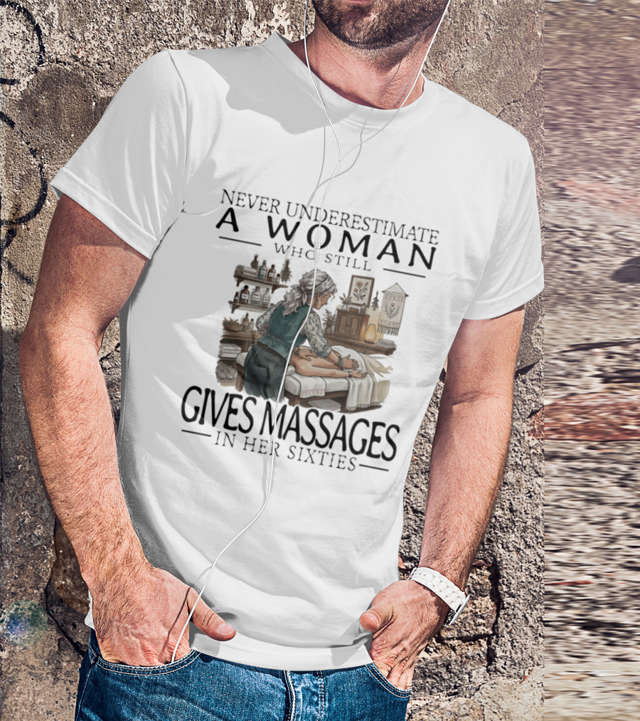Never Underestimate A Woman Who Still Gives Massages In Her Sixties Spa Therapy T-Shirt