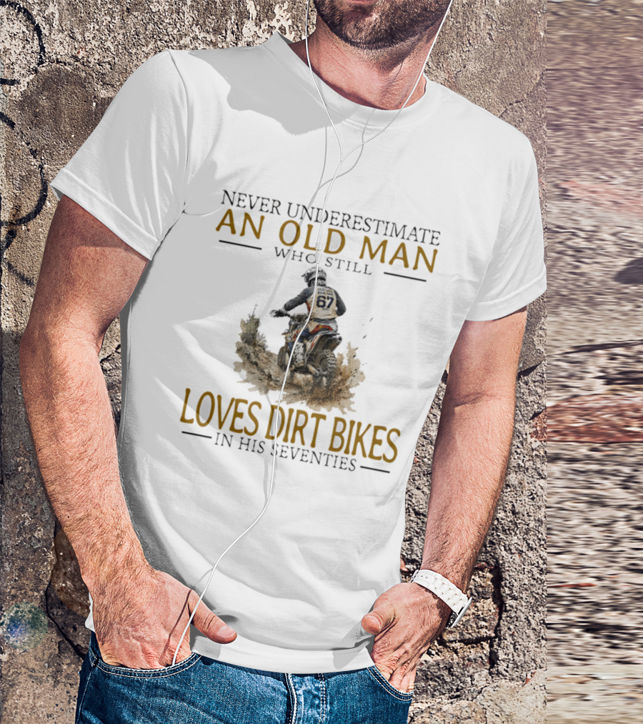 Never Underestimate An Old Man Who Still Loves Dirt Bikes In His Seventies Racing Passion T-Shirt