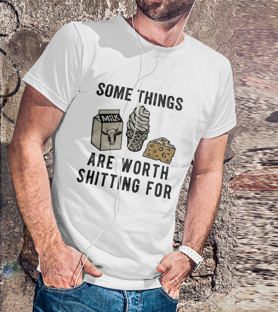 Some Things Are Worth Shitting For Milk Ice Cream Cheese T-Shirt