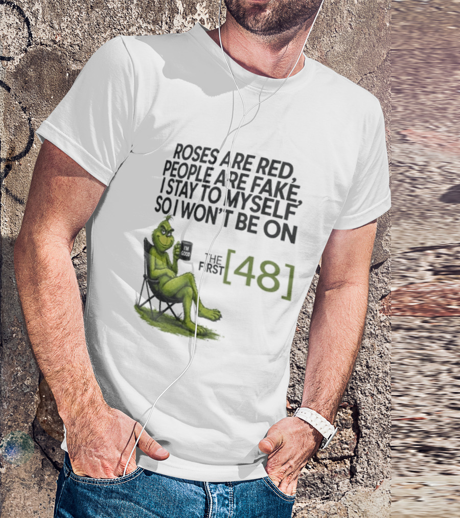 Roses Are Red People Are Fake I Stay To Myself So I Won't Be On The First 48 Grinch T-Shirt