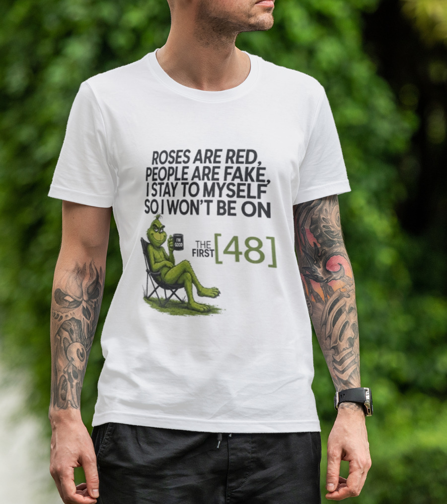 Roses Are Red People Are Fake I Stay To Myself So I Won't Be On The First 48 Grinch T-Shirt