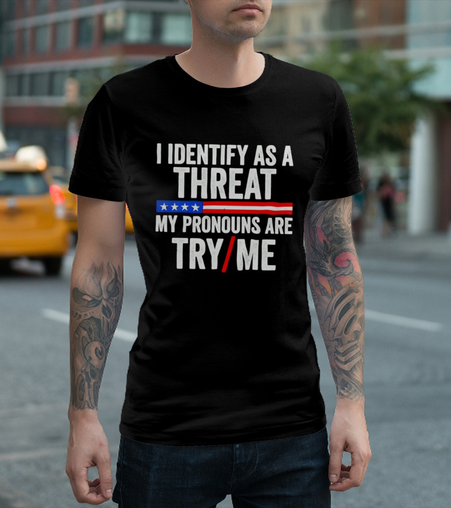 I Identify As A Threat My Pronouns Are Try Me American Flag Stars Stripes T-Shirt